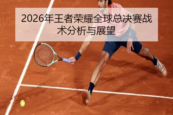 2026年王者荣耀全球总决赛战术分析与展望