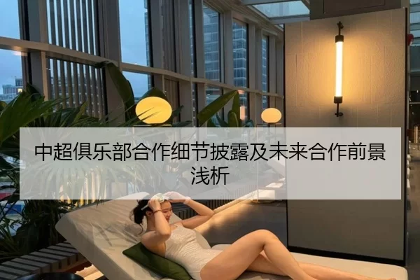 中超俱乐部合作细节披露及未来合作前景浅析